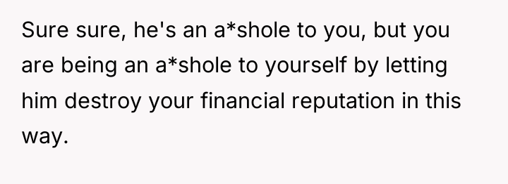 Sure sure, he's an a*shole to you, but you are...