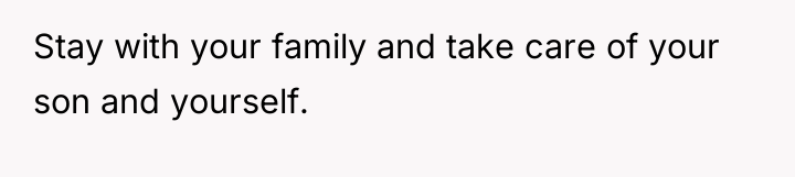 Stay with your family and take care of your son...