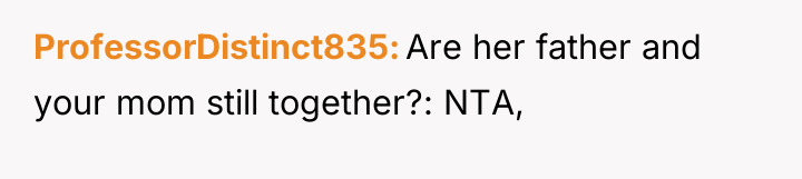 ProfessorDistinct835 Are her father and your mom still together?: NTA,