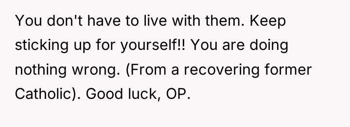 You don't have to live with them. Keep sticking up...