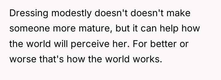 Dressing modestly doesn't doesn't make someone more mature, but it...