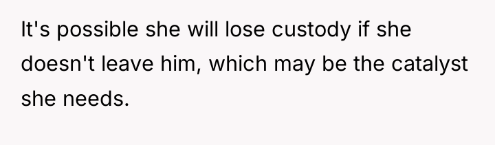 It's possible she will lose custody if she doesn't leave...