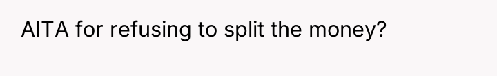AITA for refusing to split the money?