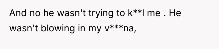 And no he wasn't trying to k**l me . He...