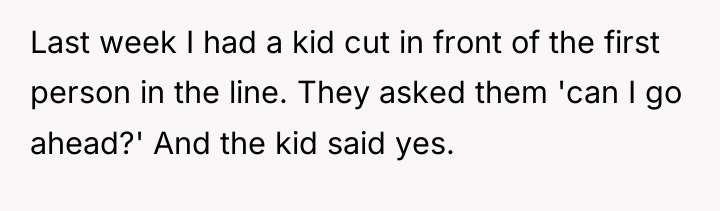 Last week I had a kid cut in front of...