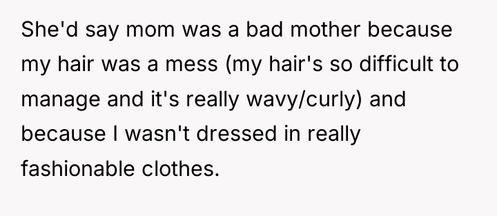 She'd say mom was a bad mother because my hair...