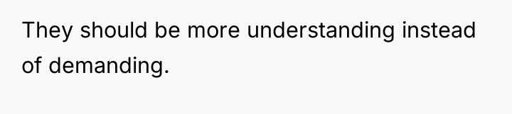 They should be more understanding instead of demanding.