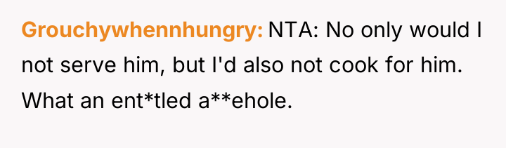 Grouchywhennhungry NTA: No only would I not serve him, but...