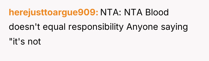 herejusttoargue909 NTA: NTA Blood doesn't equal responsibility Anyone saying "it's...