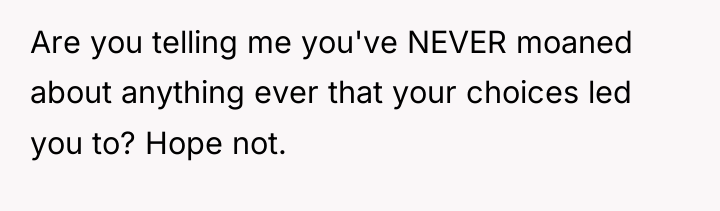Are you telling me you've NEVER moaned about anything ever...