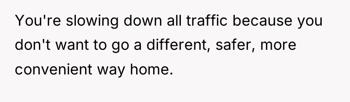 You're slowing down all traffic because you don't want to...