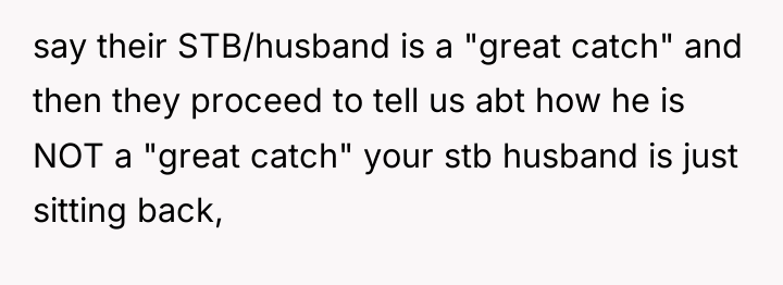 say their STB/husband is a "great catch" and then they...
