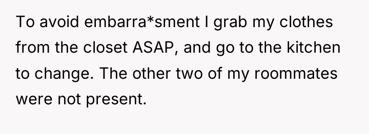 To avoid embarra*sment I grab my clothes from the closet...