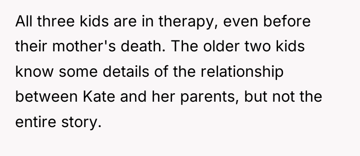 All three kids are in therapy, even before their mother's...