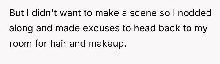 But I didn't want to make a scene so I...