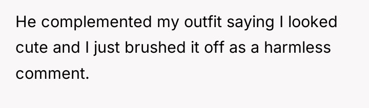 He complemented my outfit saying I looked cute and I...