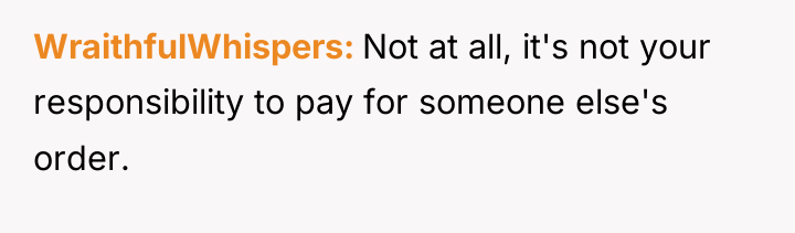 WraithfulWhispers Not at all, it's not your responsibility to pay...