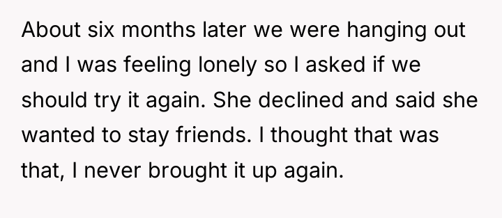 About six months later we were hanging out and I...