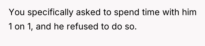 You specifically asked to spend time with him 1 on...