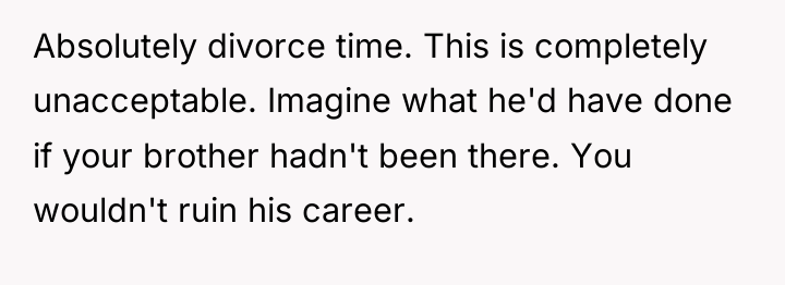 Absolutely divorce time. This is completely unacceptable. Imagine what he'd...