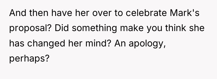 And then have her over to celebrate Mark's proposal? Did...