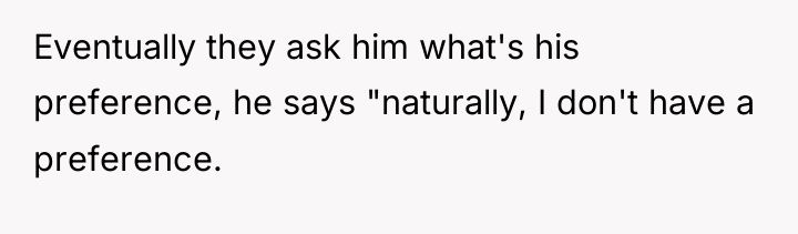 Eventually they ask him what's his preference, he says "naturally,...