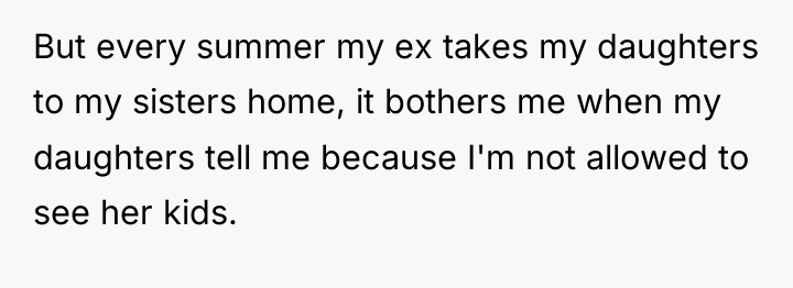 But every summer my ex takes my daughters to my...