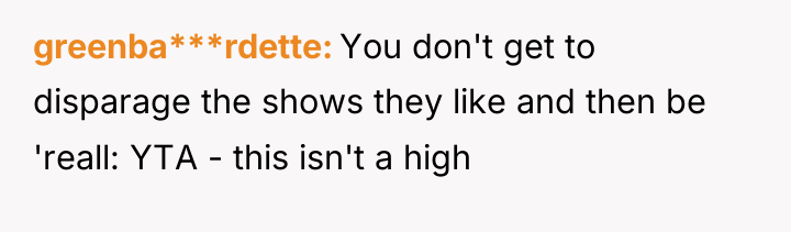 greenba***rdette You don't get to disparage the shows they like...