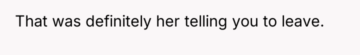 That was definitely her telling you to leave.