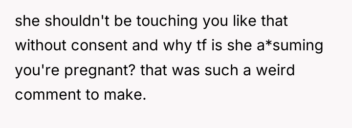 she shouldn't be touching you like that without consent and...