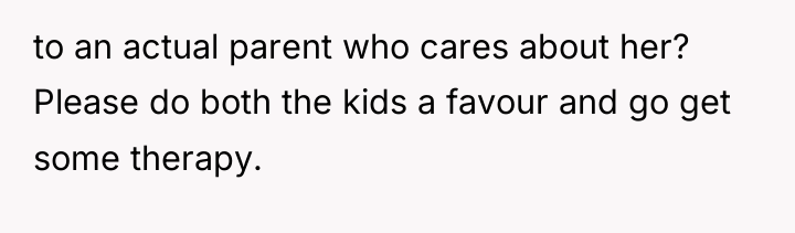 to an actual parent who cares about her? Please do...