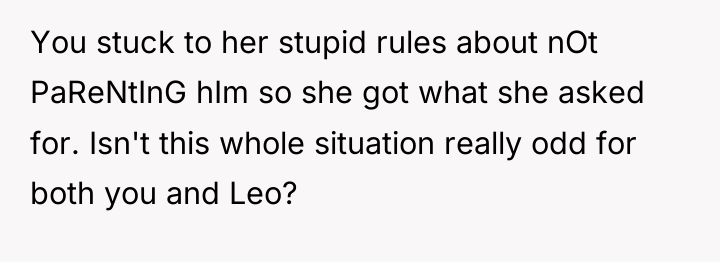 You stuck to her stupid rules about nOt PaReNtInG hIm...