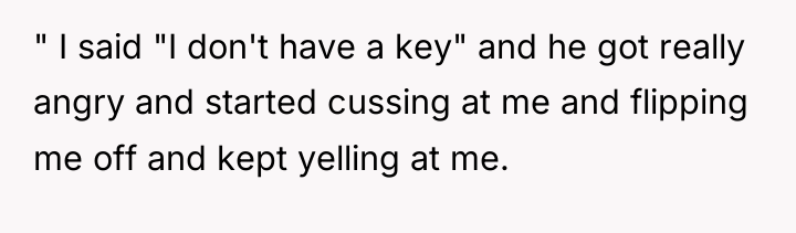 " I said "I don't have a key" and he...