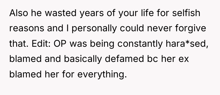 Also he wasted years of your life for selfish reasons...