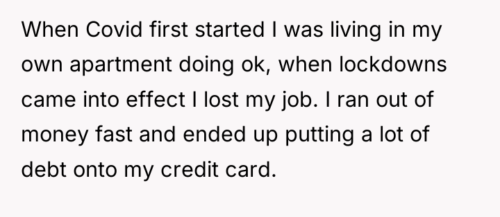 When Covid first started I was living in my own...