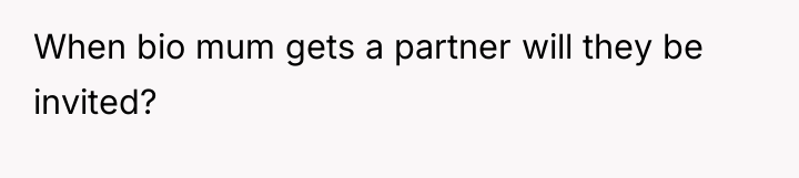 When bio mum gets a partner will they be invited?