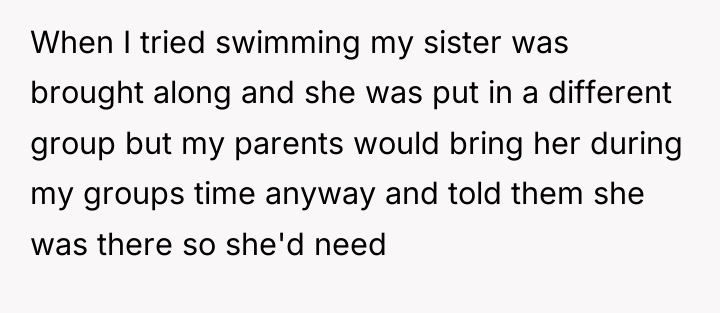 When I tried swimming my sister was brought along and...