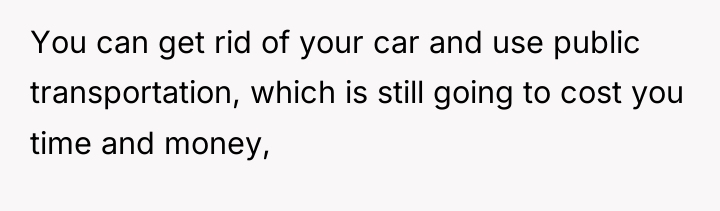 You can get rid of your car and use public...