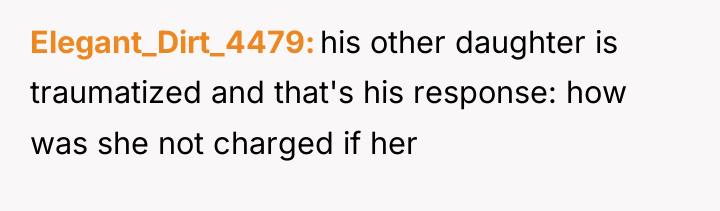 Elegant_Dirt_4479 his other daughter is traumatized and that's his response:...