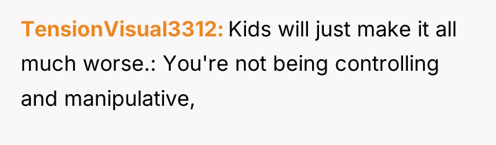 TensionVisual3312 Kids will just make it all much worse.: You're...