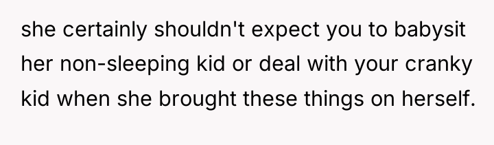 she certainly shouldn't expect you to babysit her non-sleeping kid...