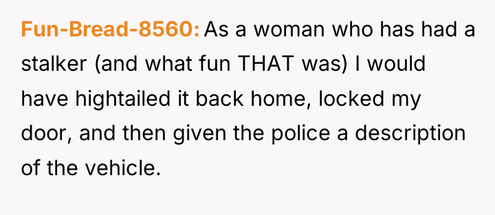 Fun-Bread-8560 As a woman who has had a stalker (and...