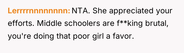Lerrrrnnnnnnnn NTA. She appreciated your efforts. Middle schoolers are f**king...