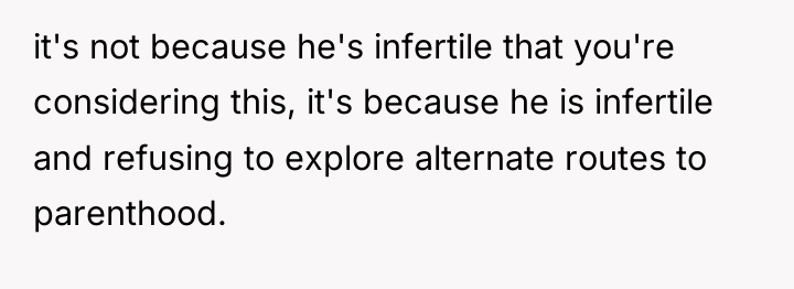 it's not because he's infertile that you're considering this, it's...