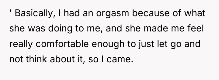 ' Basically, I had an orgasm because of what she...