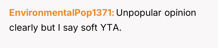 EnvironmentalPop1371 Unpopular opinion clearly but I say soft YTA.