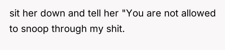 sit her down and tell her "You are not allowed...
