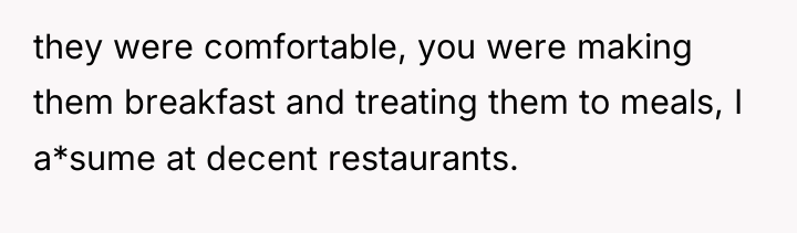 they were comfortable, you were making them breakfast and treating...