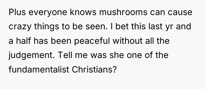 Plus everyone knows mushrooms can cause crazy things to be...