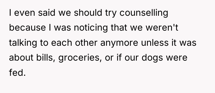 I even said we should try counselling because I was...
